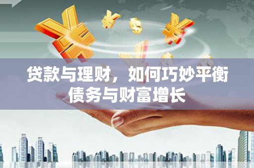 禄劝贷款与理财，如何巧妙平衡债务与财富增长