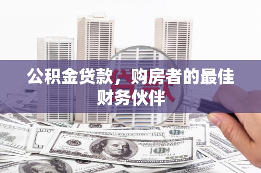 禄劝公积金贷款，购房者的最佳财务伙伴