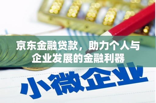 禄劝京东金融贷款，助力个人与企业发展的金融利器