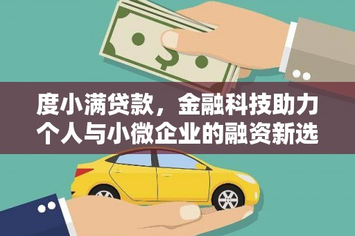 禄劝度小满贷款，金融科技助力个人与小微企业的融资新选择