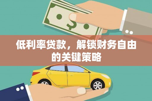 禄劝低利率贷款，解锁财务自由的关键策略