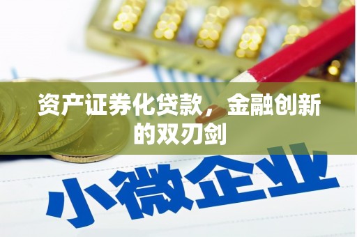 禄劝资产证券化贷款，金融创新的双刃剑