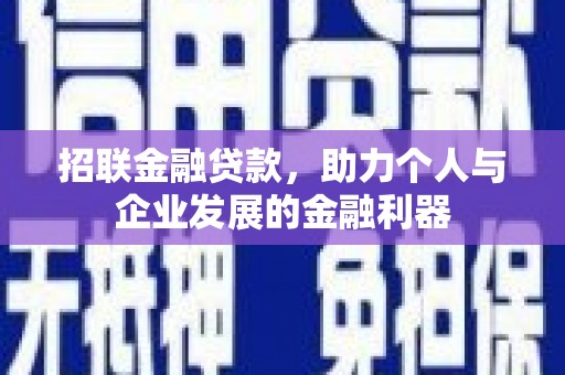 禄劝招联金融贷款，助力个人与企业发展的金融利器