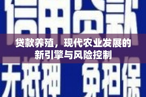 禄劝贷款养殖，现代农业发展的新引擎与风险控制