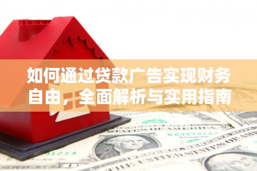 禄劝如何通过贷款广告实现财务自由，全面解析与实用指南