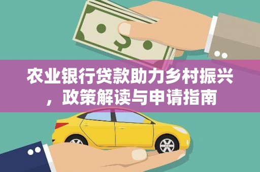 禄劝农业银行贷款助力乡村振兴，政策解读与申请指南