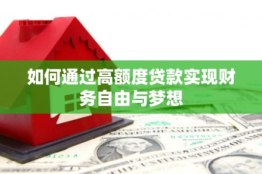 禄劝如何通过高额度贷款实现财务自由与梦想
