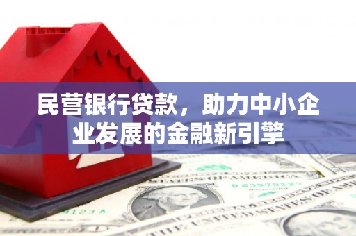 禄劝民营银行贷款，助力中小企业发展的金融新引擎