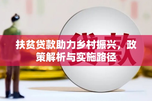 禄劝扶贫贷款助力乡村振兴，政策解析与实施路径