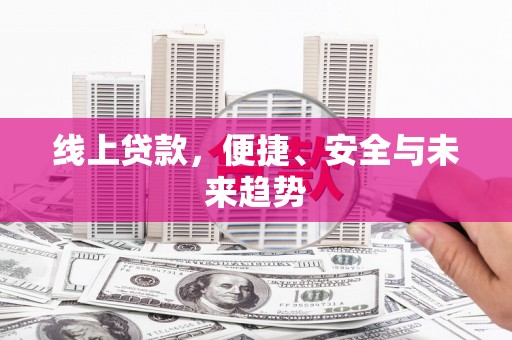 禄劝线上贷款，便捷、安全与未来趋势