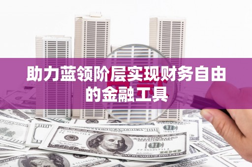 禄劝助力蓝领阶层实现财务自由的金融工具